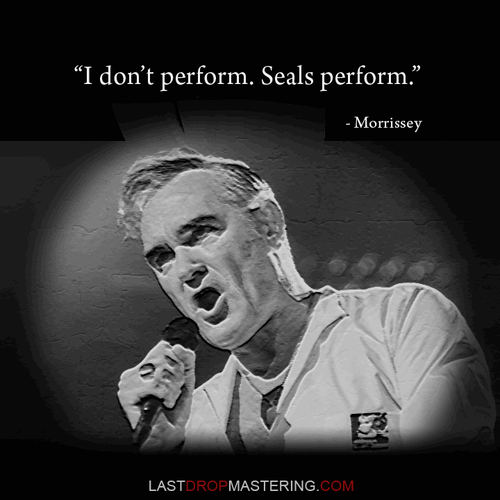 "I don't perform - Seals perform" - Morrissey Quote - Rock Star Memes 