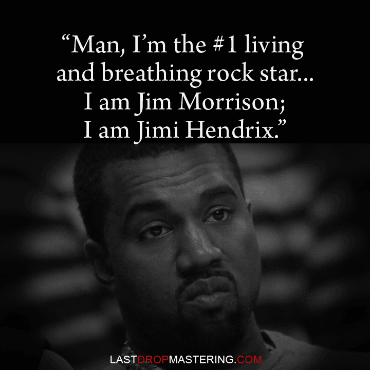"Man, I'm the No. 1 living and breathing rock star. I am Axl Rose; I am Jim Morrison; I am Jimi Hendrix" - Kanye West Quote - Rock Star Memes