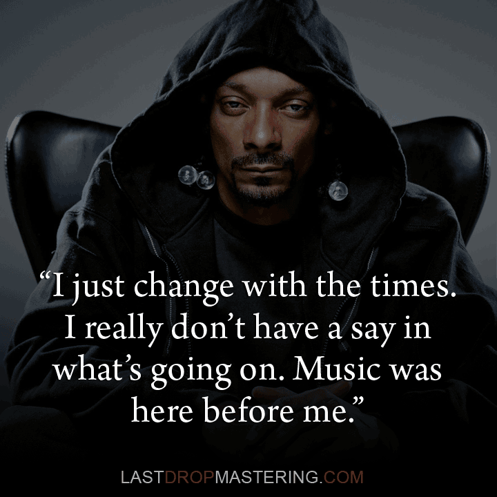 "I just change with the times. I really don't have a say in what's going on. Music was here before me" - Quote and image by rapper Snoop Dogg - Rock Star Memes 