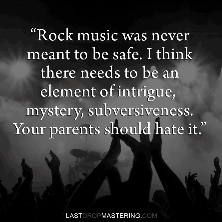"To me, rock music was never meant to be safe. I think there needs to be an element of intrigue, mystery, subversiveness. Your parents should hate it" - Trent Reznor Quote - Rock Star Memes 