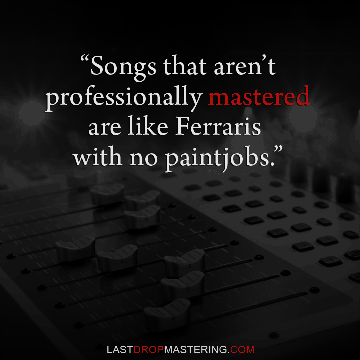 "Songs that aren't professionally mastered are like Ferraris with no paint jobs" - Quote By Nathan Allen @ Last Drop Mastering - Recording & Audio Production Memes