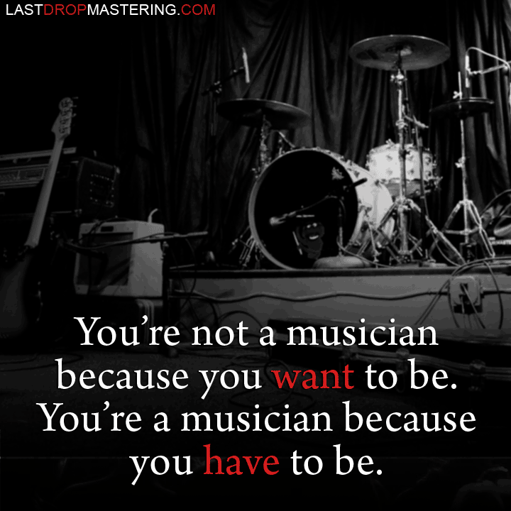 "You're not a musician because you need to be, you're a musician because you HAVE to be" - Nathan Allen