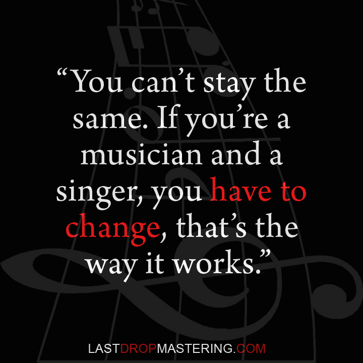 "You can't stay the same. If you're a musician and a singer, you have to change, that's the way it works" - Van Morrison Quote - Musician Memes & Lifestyle