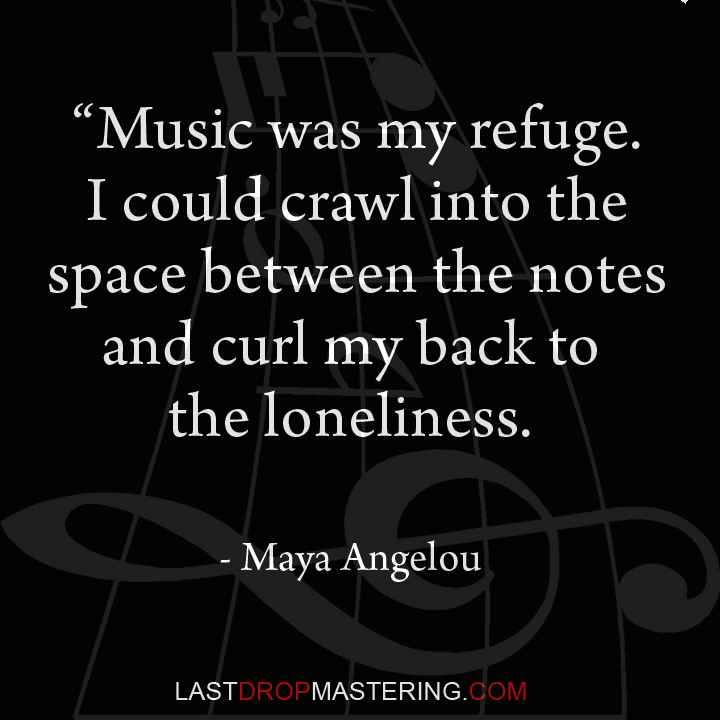 "Music was my refuge - I could crawl into the space between the notes and curl my back to loneliness." - Maya Angelou - Music Lover Memes