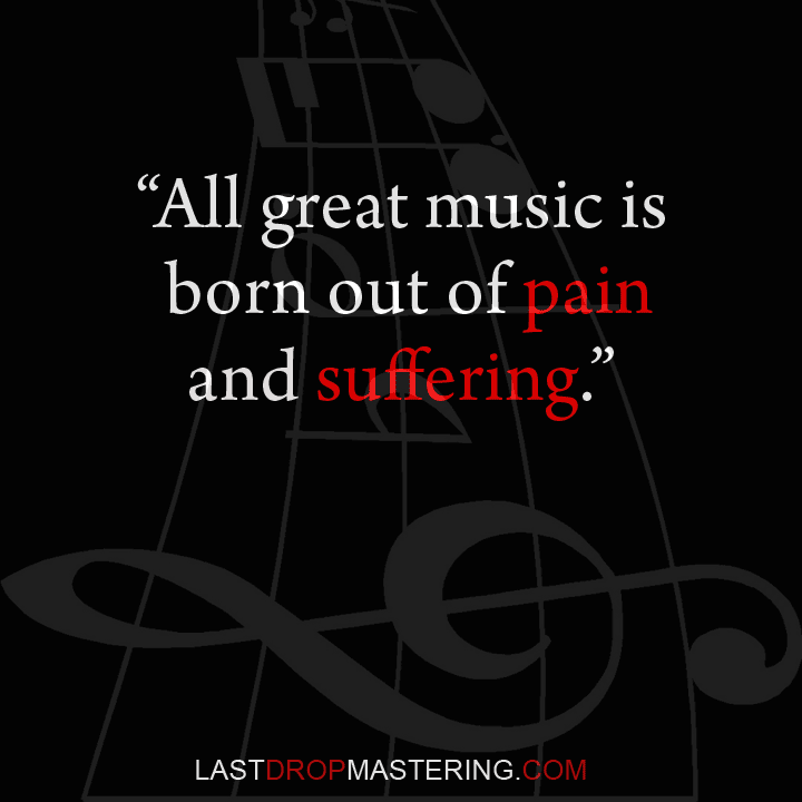 "All great music is born out of pain and suffering" - Quote - Musician Memes & Lifestyle