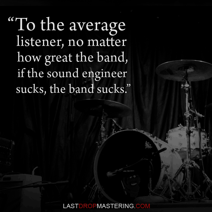 "To the average listener, no matter how great the band, if the sound engineer sucks, the band sucks" - Quote With Band Scene & Drumset - Recording and Audio Production Memes