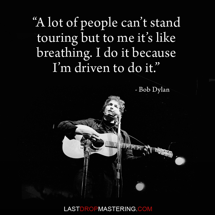 "A lot of people can't stand touring but to me it's like breathing. I do it because I'm driven to do it" - Quote by Bob Dylan - Touring Musician Memes & Quotes
